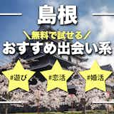 島根で使うべき出会い系アプリ5選！遊び・恋活・婚活目的別にわかる