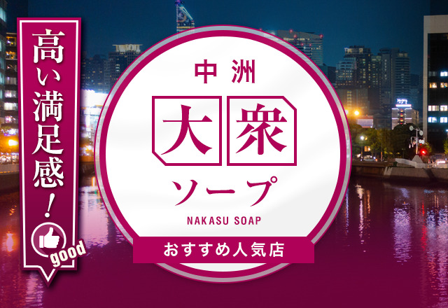 福岡のソープ街 中洲のおねだり萌えっ娘で中出し90分で衝撃！ ｜