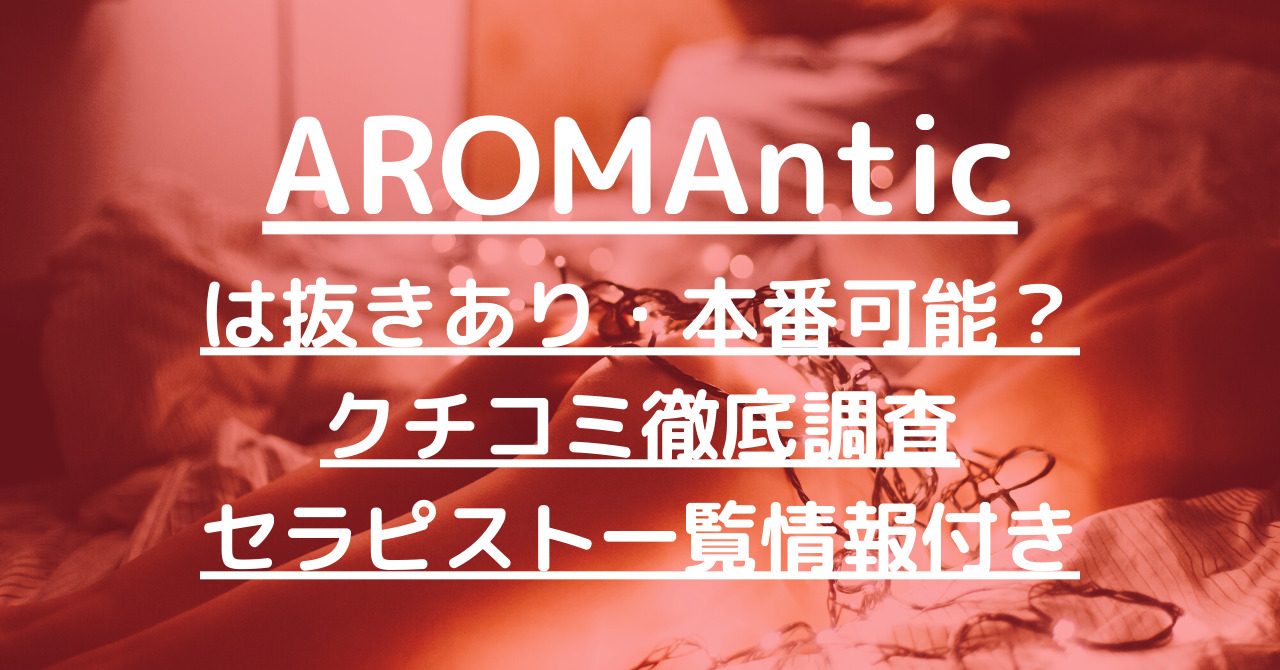 AROMAntic（アロマンティック）】で抜きあり調査【神楽坂・新宿・恵比寿】えりかは本番可能なのか？【抜けるセラピスト一覧】 – 