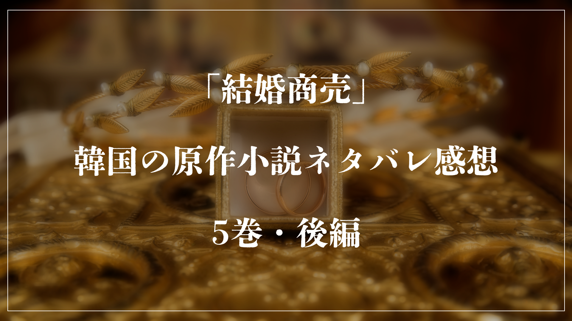 「結婚商売」韓国の原作小説ネタバレ感想 ｜外伝｜国内から韓国、中国までの恋愛小説・漫画のネタバレ感想