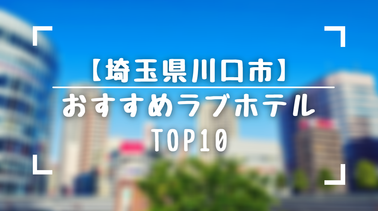 保存版】川口のおすすめラブホテルTOP10をランキング形式でまとめてみました！ | ラブホラボ