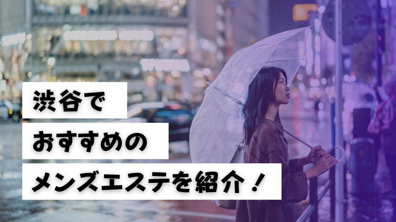 2024年最新】渋谷のおすすめメンズエステ情報｜メンエスじゃぱん